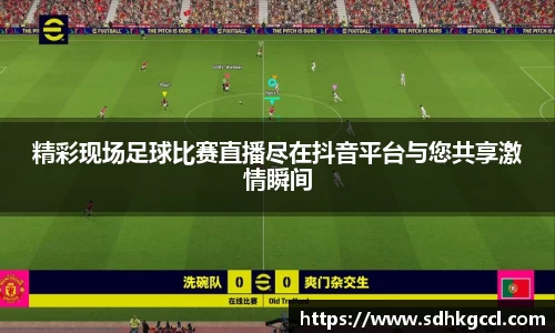 精彩现场足球比赛直播尽在抖音平台与您共享激情瞬间