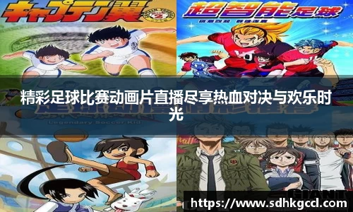 精彩足球比赛动画片直播尽享热血对决与欢乐时光