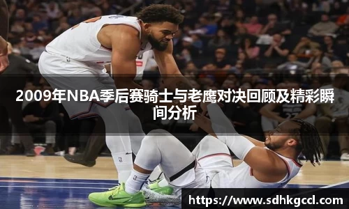 2009年NBA季后赛骑士与老鹰对决回顾及精彩瞬间分析