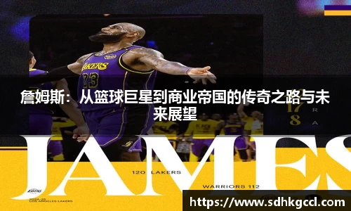 詹姆斯：从篮球巨星到商业帝国的传奇之路与未来展望