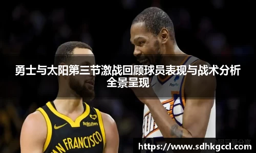 勇士与太阳第三节激战回顾球员表现与战术分析全景呈现
